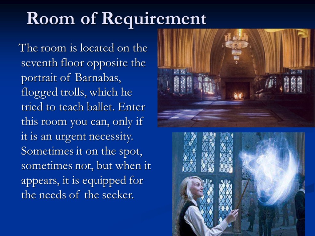Room of Requirement The room is located on the seventh floor opposite the portrait
